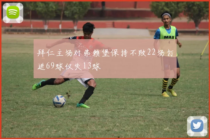 拜仁主场对弗赖堡保持不败22场打进69球仅失13球