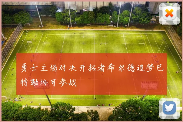 勇士主场对决开拓者希尔德追梦巴特勒均可参战